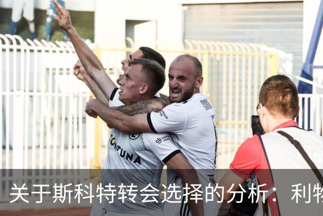 关于斯科特转会选择的分析：利物浦的稳定性优势